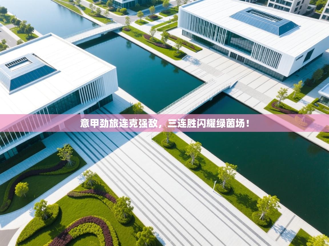 意甲劲旅连克强敌,三连胜闪耀绿茵场! 第1张